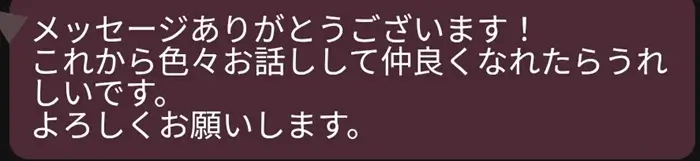 出会い系で女性から届いた最初の返信メッセージ。「これから色々お話して仲良くなれたらうれしいです。よろしくお願いします。」と丁寧な挨拶が記載された画面。
